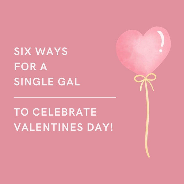 Six Ways for a Single Gal to Celebrate Valentine's Day
